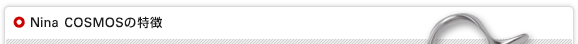 Nina COSMOSシリーズの特徴