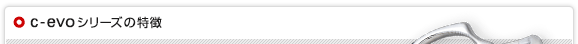 c-evoシリーズの特徴
