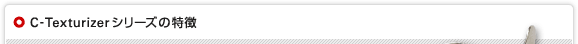 C-Texturizerシリーズの特徴
